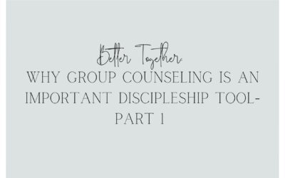 Better Together: Why Group Counseling is an Important Discipleship Tool- Part 1 