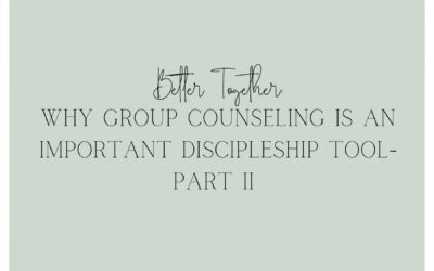Better Together: Why Group Counseling is an Important Discipleship Tool- Part 2